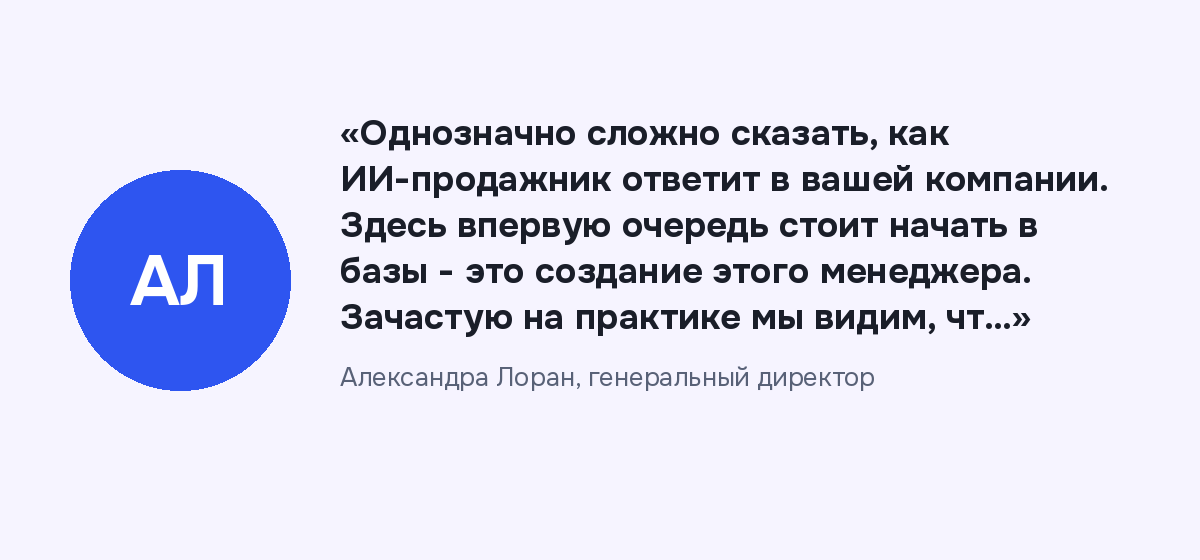 Цитата: «Однозначно сложно сказать, как ИИ-продажник ответит в вашей компании. Здесь впервую очередь стоит начать в базы - это создание этого менеджера. Зачастую на практике мы видим, чт…»