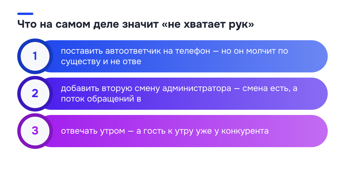 Что на самом деле значит «не хватает рук» Чек-лист: Что на самом деле значит «не хватает рук». ✓ поставить автоответчик на телефон — но он молчит по существу и не отве; ✓ добавить вторую смену администратора — смена есть, а поток обращений в; ✓ отвечать утром — а гость к утру уже у конкурента